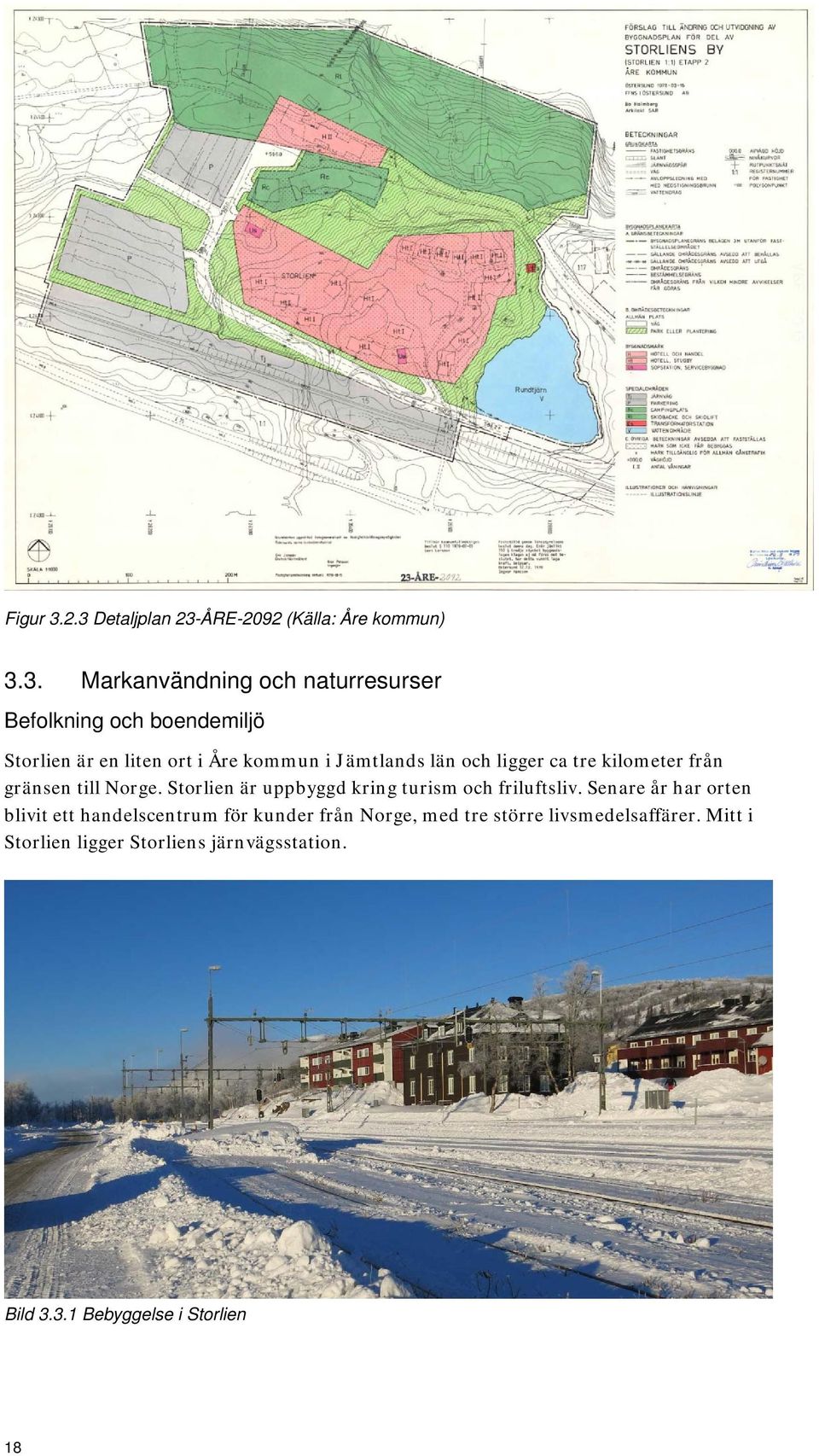 Storlien är en liten ort i Åre kommun i Jämtlands län och ligger ca tre kilometer från gränsen till Norge.