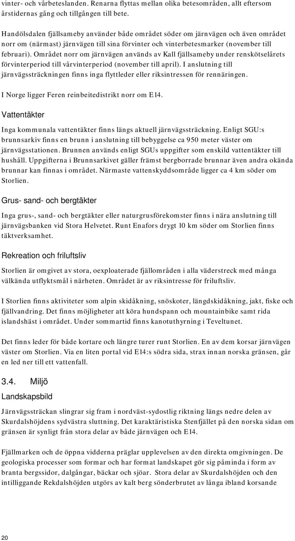 Området norr om järnvägen används av Kall fjällsameby under renskötselårets förvinterperiod till vårvinterperiod (november till april).