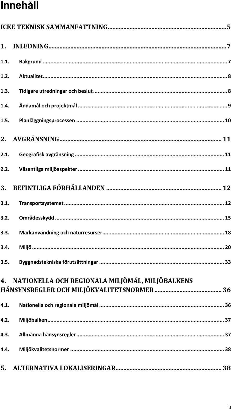 .. 18 3.4. Miljö... 20 3.5. Byggnadstekniska förutsättningar... 33 4. NATIONELLA OCH REGIONALA MILJÖMÅL, MILJÖBALKENS HÄNSYNSREGLER OCH MILJÖKVALITETSNORMER... 36 4.1. Nationella och regionala miljömål.