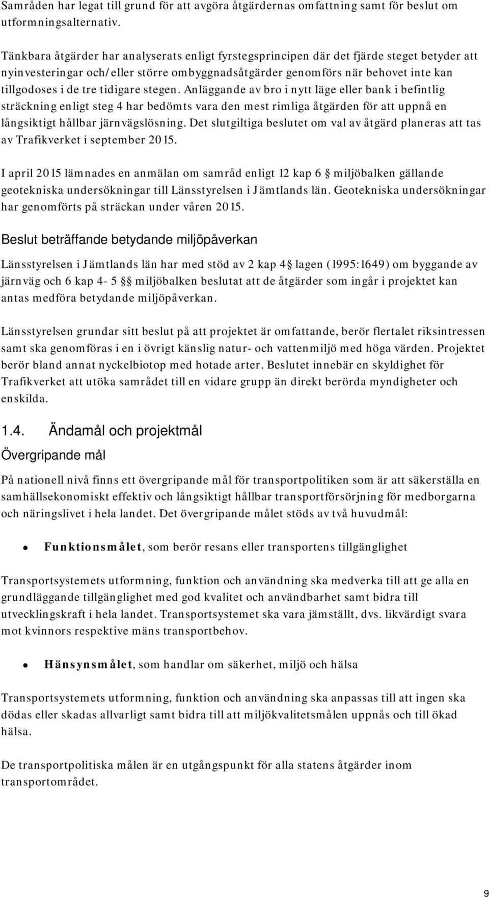 tidigare stegen. Anläggande av bro i nytt läge eller bank i befintlig sträckning enligt steg 4 har bedömts vara den mest rimliga åtgärden för att uppnå en långsiktigt hållbar järnvägslösning.