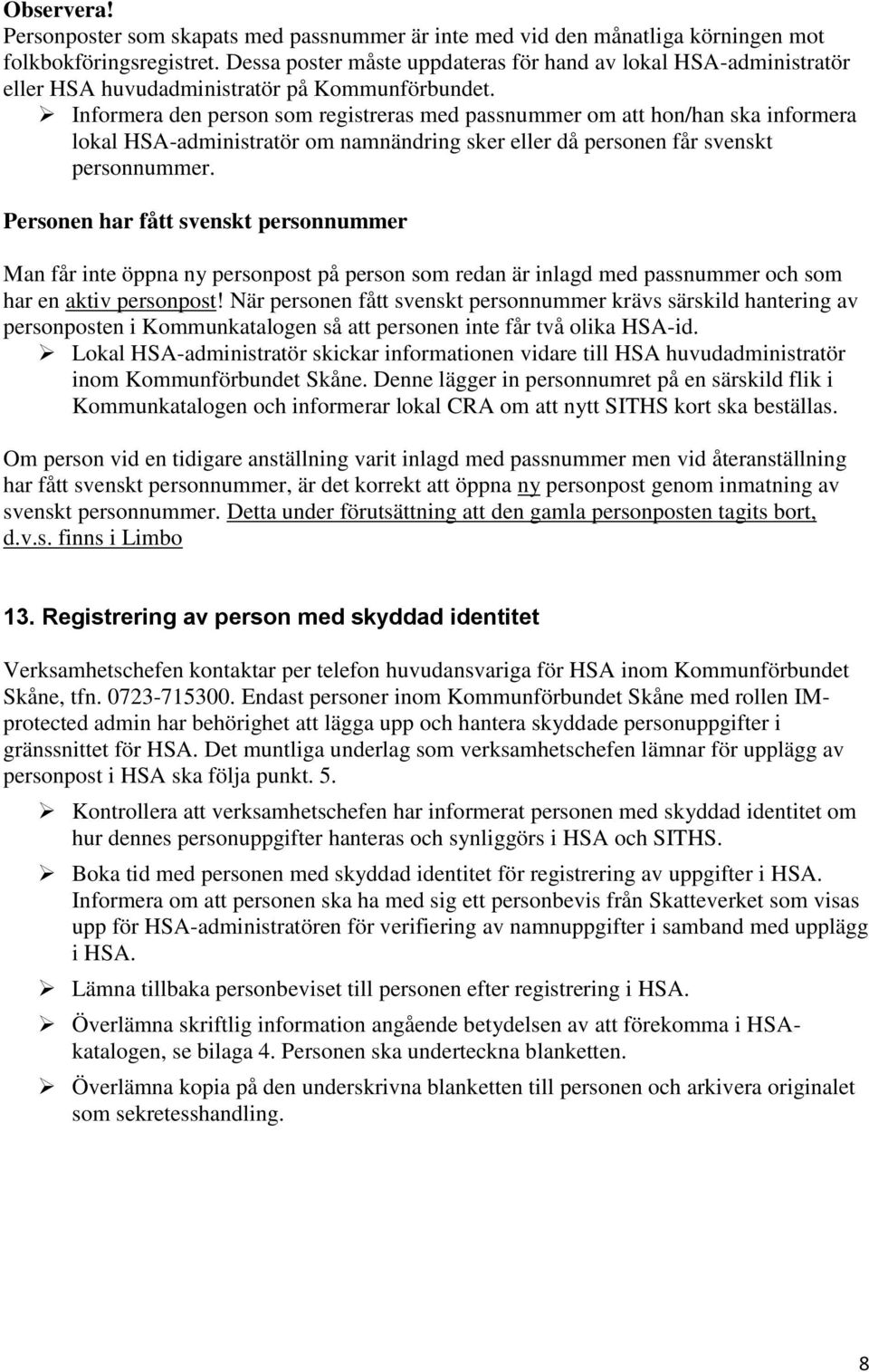 Informera den person som registreras med passnummer om att hon/han ska informera lokal HSA-administratör om namnändring sker eller då personen får svenskt personnummer.