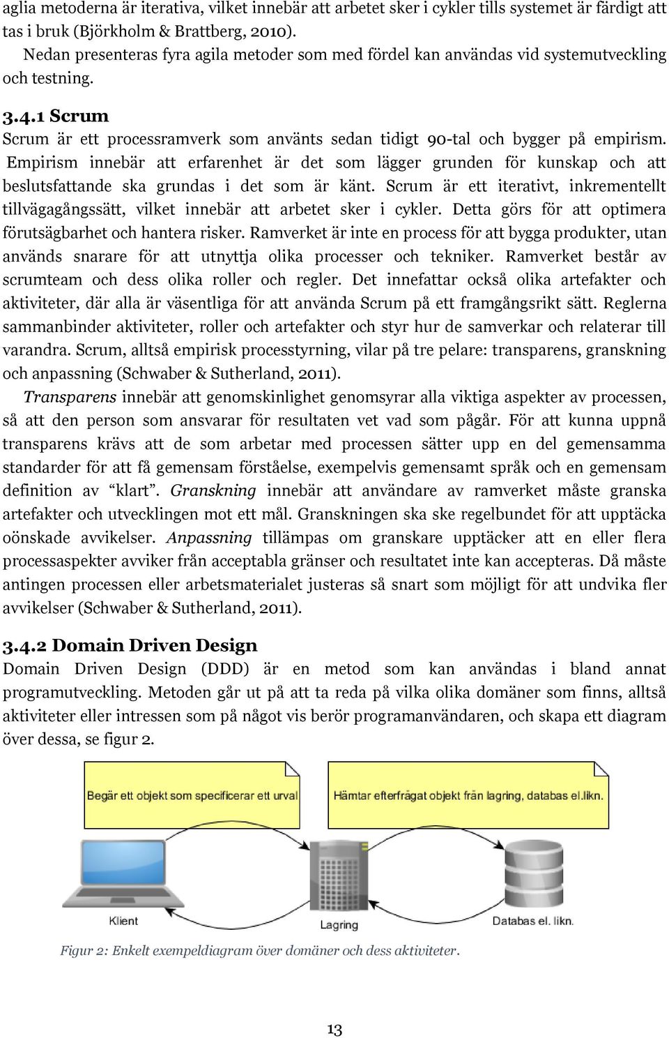 Empirism innebär att erfarenhet är det som lägger grunden för kunskap och att beslutsfattande ska grundas i det som är känt.