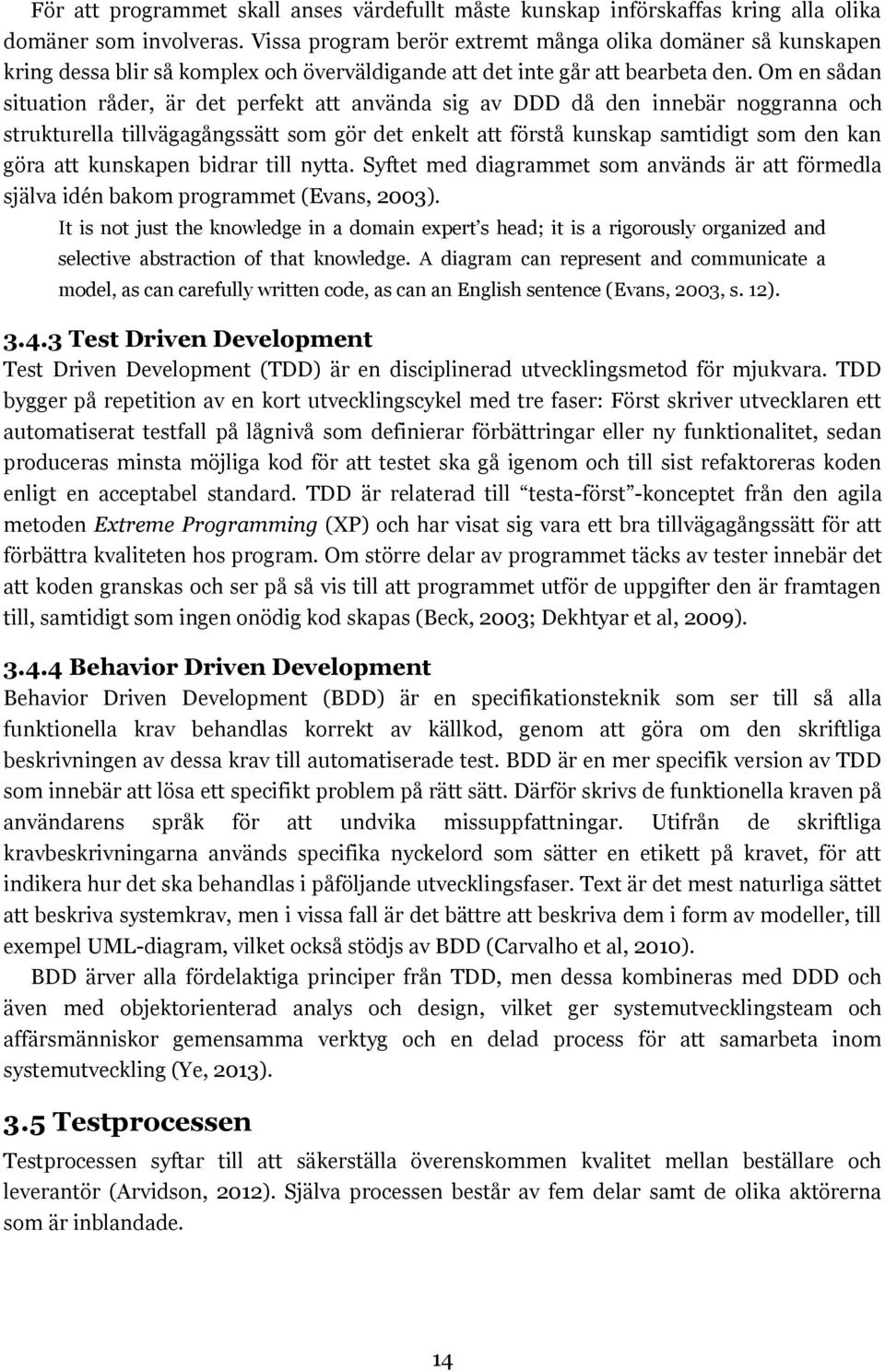 Om en sådan situation råder, är det perfekt att använda sig av DDD då den innebär noggranna och strukturella tillvägagångssätt som gör det enkelt att förstå kunskap samtidigt som den kan göra att