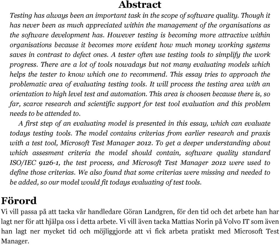 However testing is becoming more attractive within organisations because it becomes more evident how much money working systems saves in contrast to defect ones.