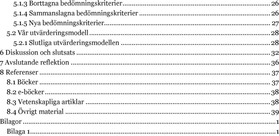 .. 28 6 Diskussion och slutsats... 32 7 Avslutande reflektion... 36 8 Referenser... 37 8.1 Böcker.