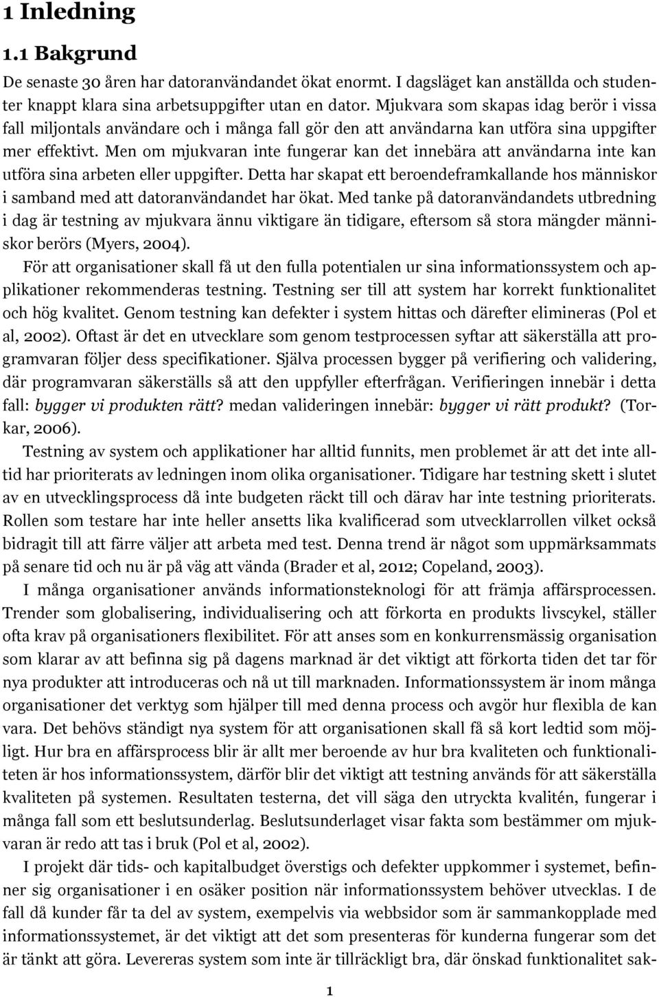 Men om mjukvaran inte fungerar kan det innebära att användarna inte kan utföra sina arbeten eller uppgifter.