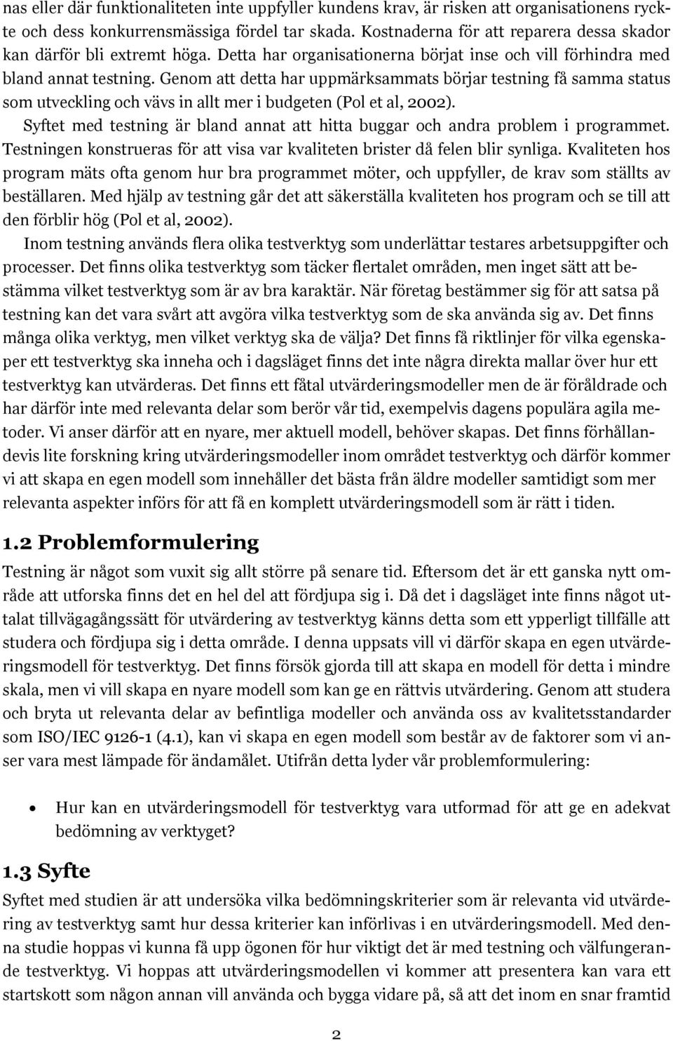 Genom att detta har uppmärksammats börjar testning få samma status som utveckling och vävs in allt mer i budgeten (Pol et al, 2002).