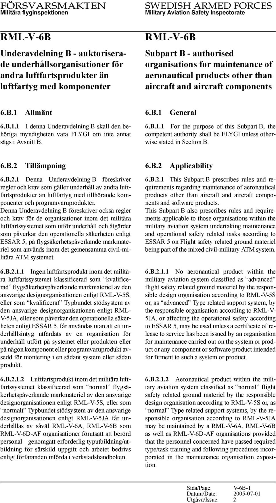 6.B.2 Tillämpning 6.B.2.1 Denna Underavdelning B föreskriver regler och krav som gäller underhåll av andra luftfartsprodukter än luftfartyg med tillhörande komponenter och programvaruprodukter.