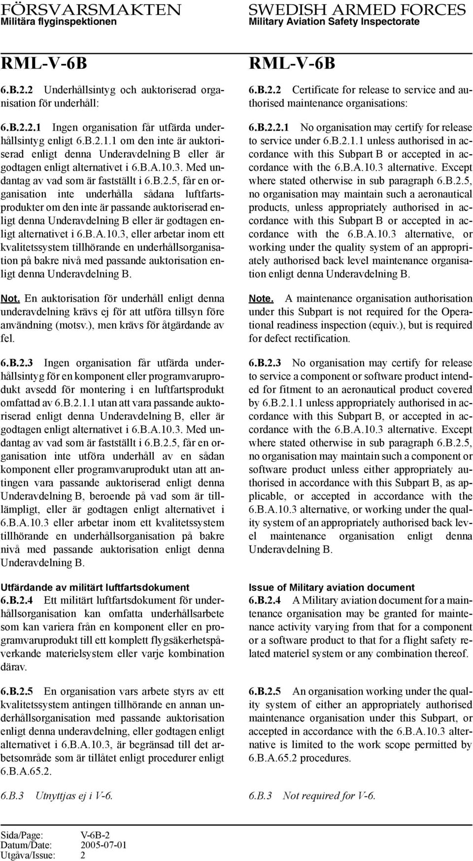 5, får en organisation inte underhålla sådana luftfartsprodukter om den inte är passande auktoriserad enligt denna Underavdelning B eller är godtagen enligt alternativet i 6.B.A.10.