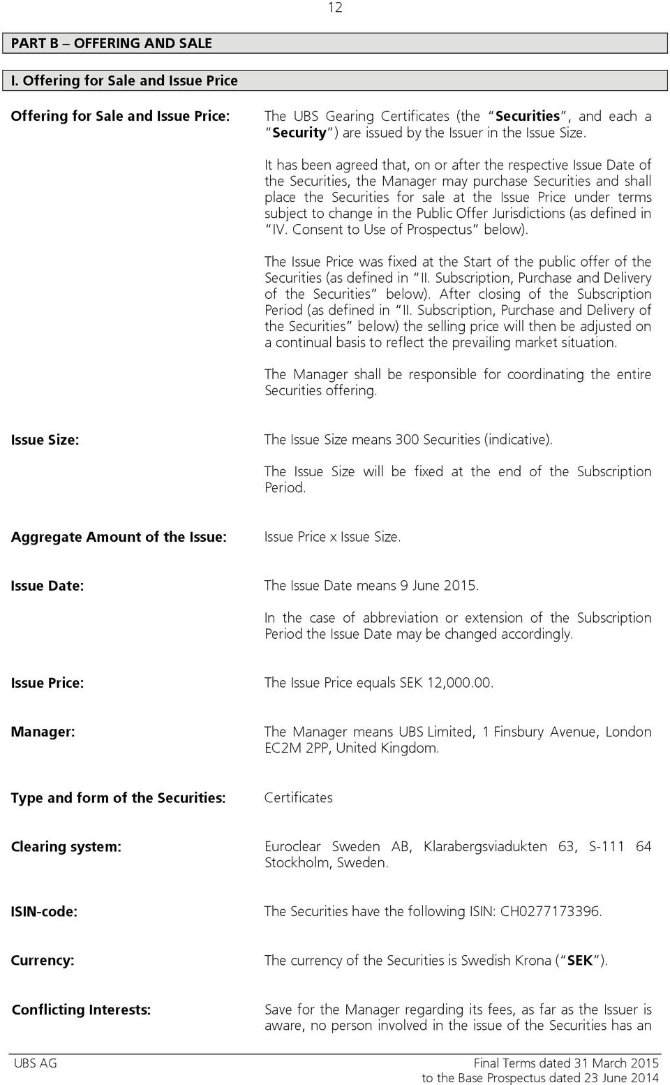 It has been agreed that, on or after the respective Issue Date of the Securities, the Manager may purchase Securities and shall place the Securities for sale at the Issue Price under terms subject to