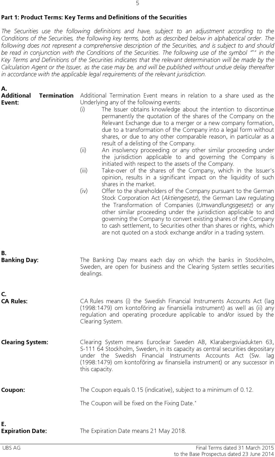 The following does not represent a comprehensive description of the Securities, and is subject to and should be read in conjunction with the Conditions of the Securities.