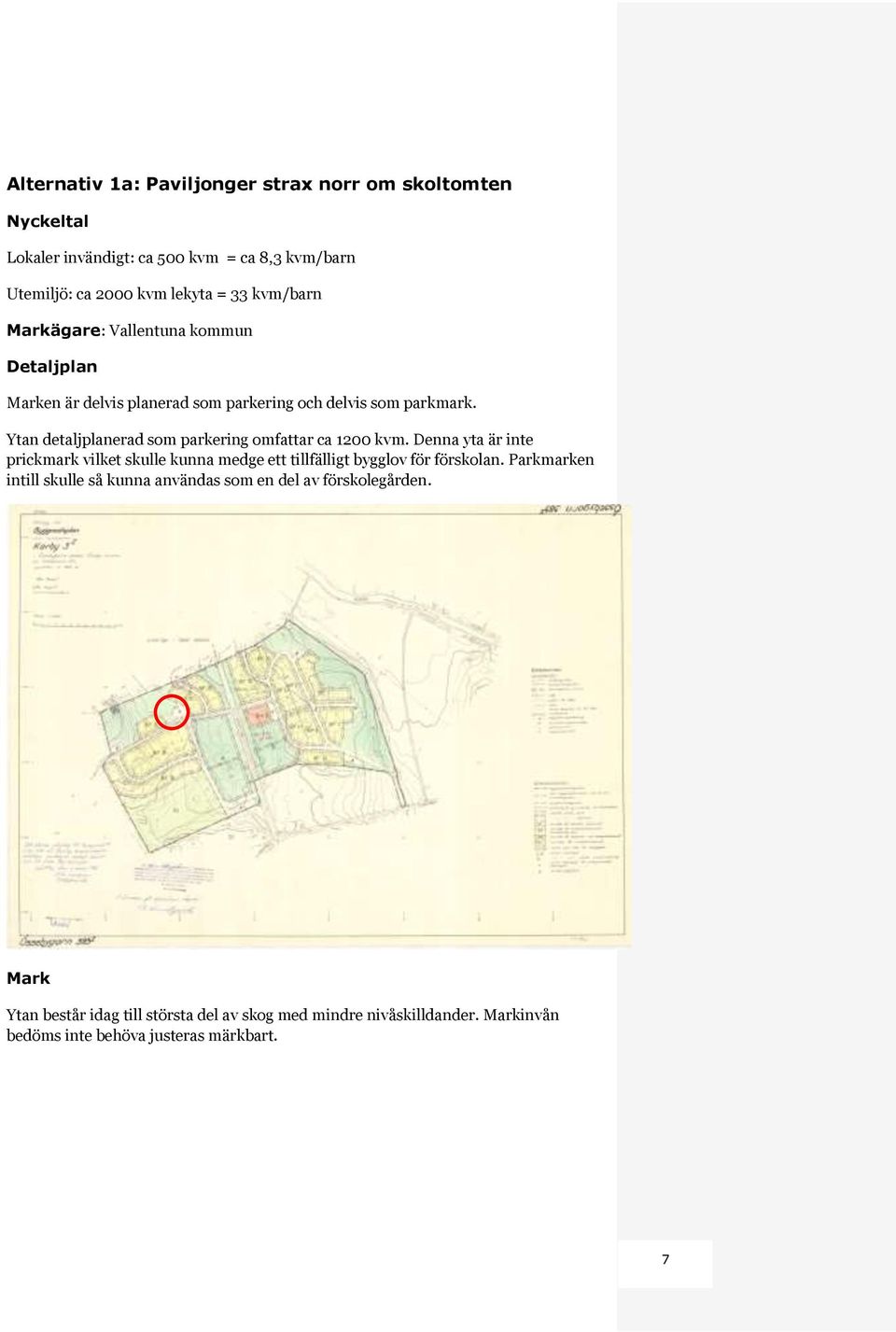 Ytan detaljplanerad som parkering omfattar ca 1200 kvm. Denna yta är inte prickmark vilket skulle kunna medge ett tillfälligt bygglov för förskolan.