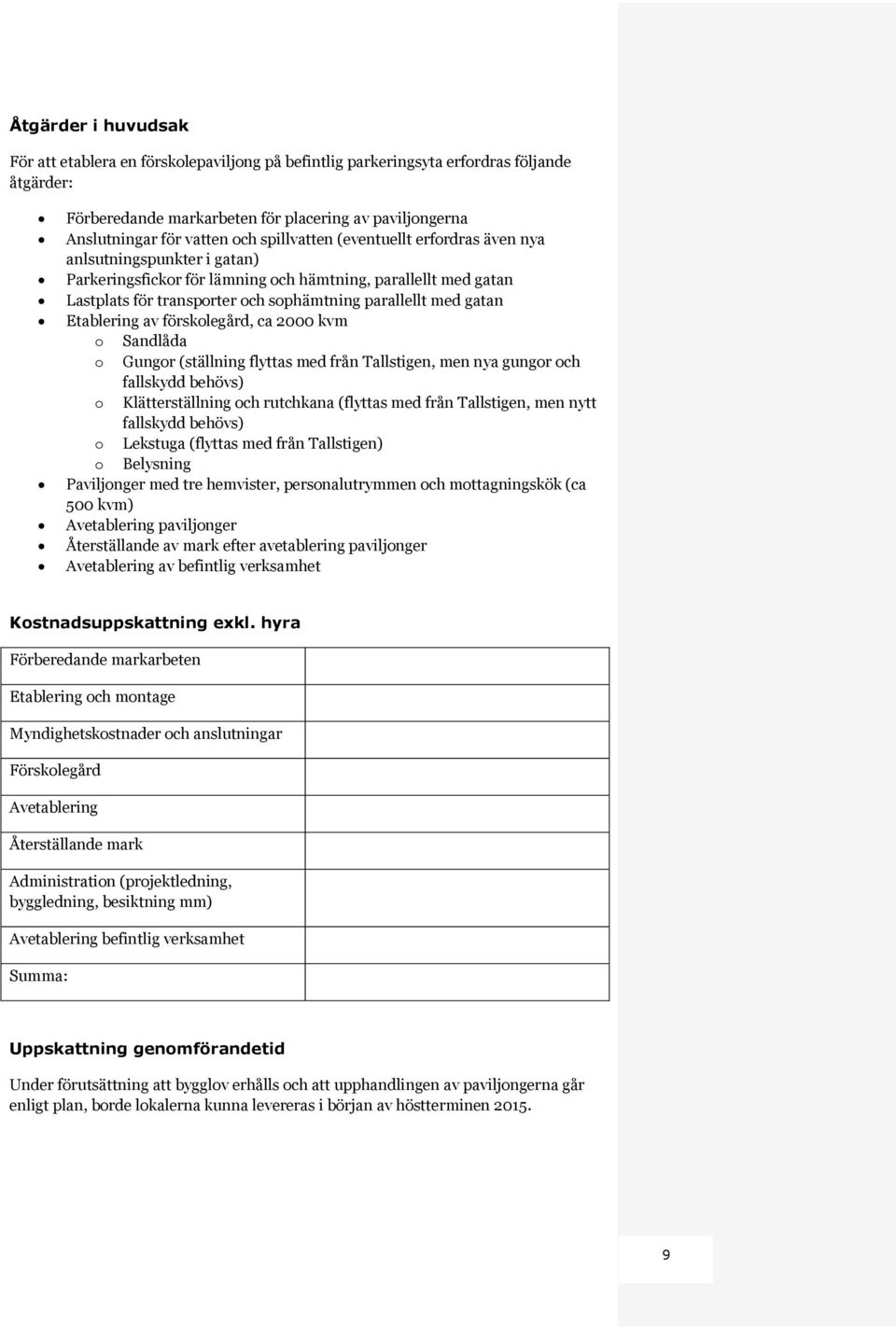 Etablering av förskolegård, ca 2000 kvm o Sandlåda o Gungor (ställning flyttas med från Tallstigen, men nya gungor och fallskydd behövs) o Klätterställning och rutchkana (flyttas med från Tallstigen,