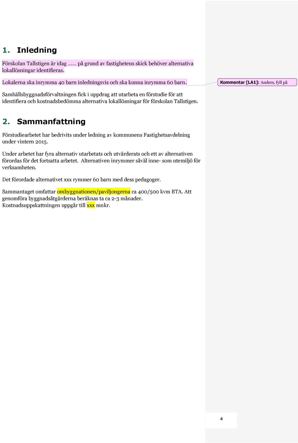 Sammanfattning Förstudiearbetet har bedrivits under ledning av kommunens Fastighetsavdelning under vintern 2015.