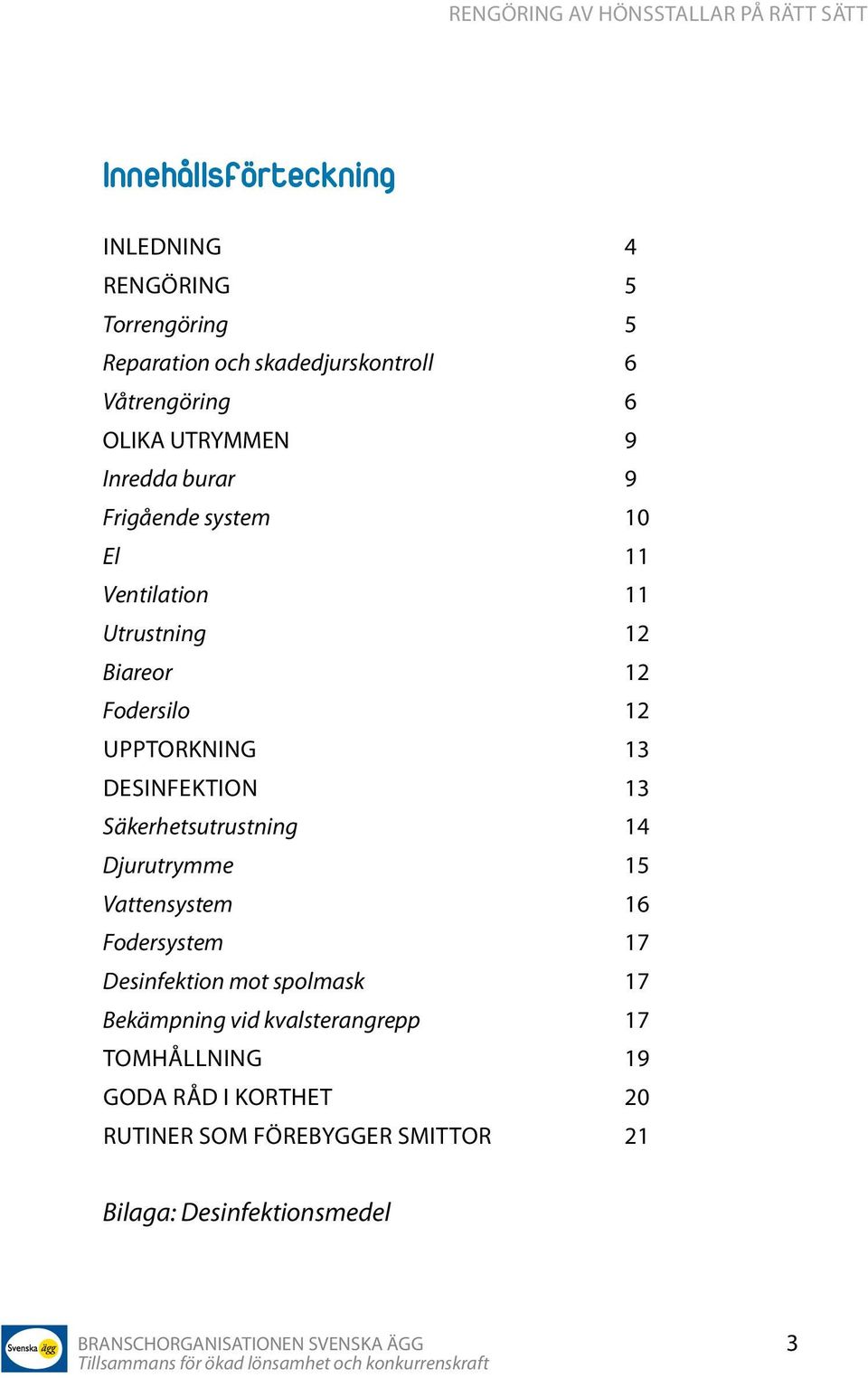 Desinfektion 13 Säkerhetsutrustning 14 Djurutrymme 15 Vattensystem 16 Fodersystem 17 Desinfektion mot spolmask 17