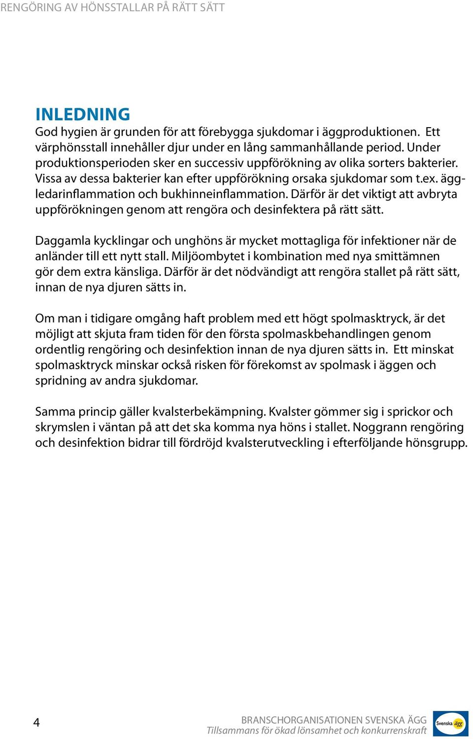 äggledarinflammation och bukhinneinflammation. Därför är det viktigt att avbryta uppförökningen genom att rengöra och desinfektera på rätt sätt.