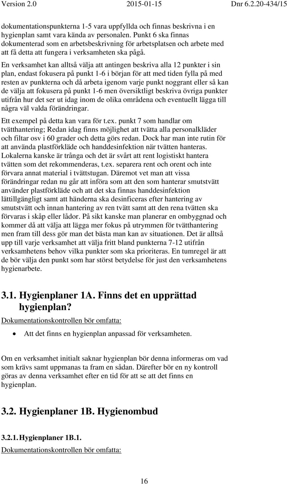 En verksamhet kan alltså välja att antingen beskriva alla 12 punkter i sin plan, endast fokusera på punkt 1-6 i början för att med tiden fylla på med resten av punkterna och då arbeta igenom varje