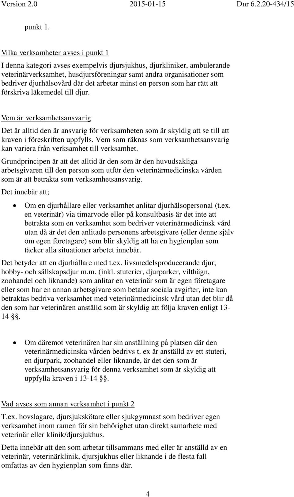 djurhälsovård där det arbetar minst en person som har rätt att förskriva läkemedel till djur.