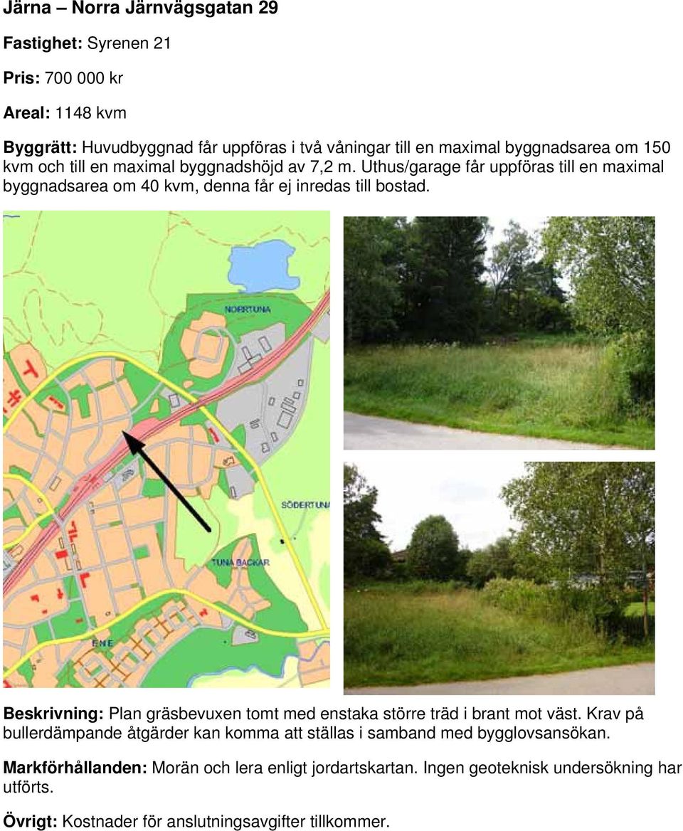 Uthus/garage får uppföras till en maximal byggnadsarea om 40 kvm, denna får ej inredas till bostad.