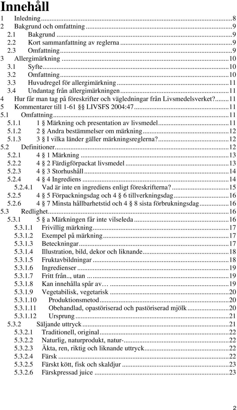 ..11 5.1.2 2 Andra bestämmelser om märkning...12 5.1.3 3 I vilka länder gäller märkningsreglerna?...12 5.2 Definitioner...12 5.2.1 4 1 Märkning...13 5.2.2 4 2 Färdigförpackat livsmedel...13 5.2.3 4 3 Storhushåll.