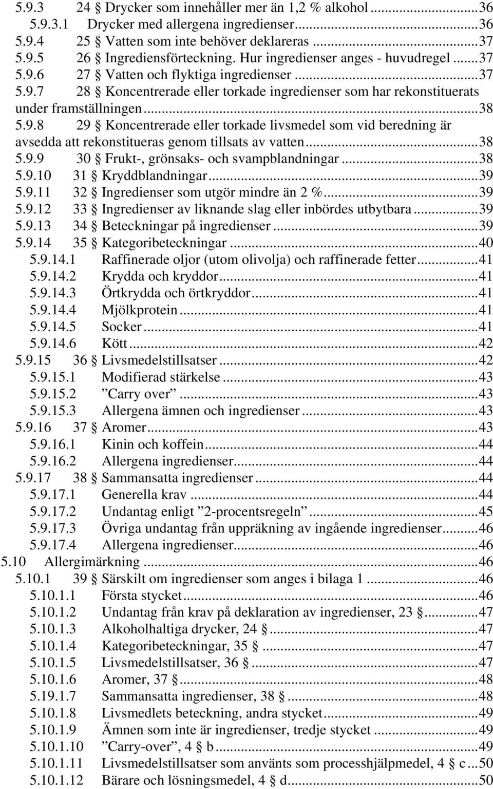 ..38 5.9.9 30 Frukt-, grönsaks- och svampblandningar...38 5.9.10 31 Kryddblandningar...39 5.9.11 32 Ingredienser som utgör mindre än 2 %...39 5.9.12 33 Ingredienser av liknande slag eller inbördes utbytbara.