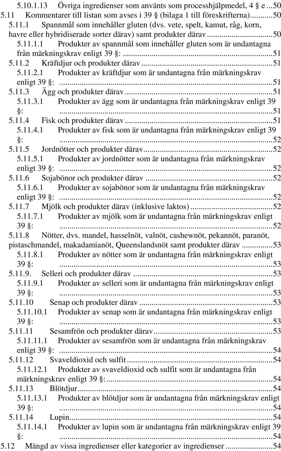 ..51 5.11.2 Kräftdjur och produkter därav...51 5.11.2.1 Produkter av kräftdjur som är undantagna från märkningskrav enligt 39 :...51 5.11.3 Ägg och produkter därav...51 5.11.3.1 Produkter av ägg som är undantagna från märkningskrav enligt 39 :.