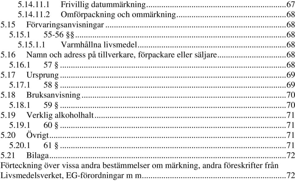 ..70 5.18.1 59...70 5.19 Verklig alkoholhalt...71 5.19.1 60...71 5.20 Övrigt...71 5.20.1 61...71 5.21 Bilaga.