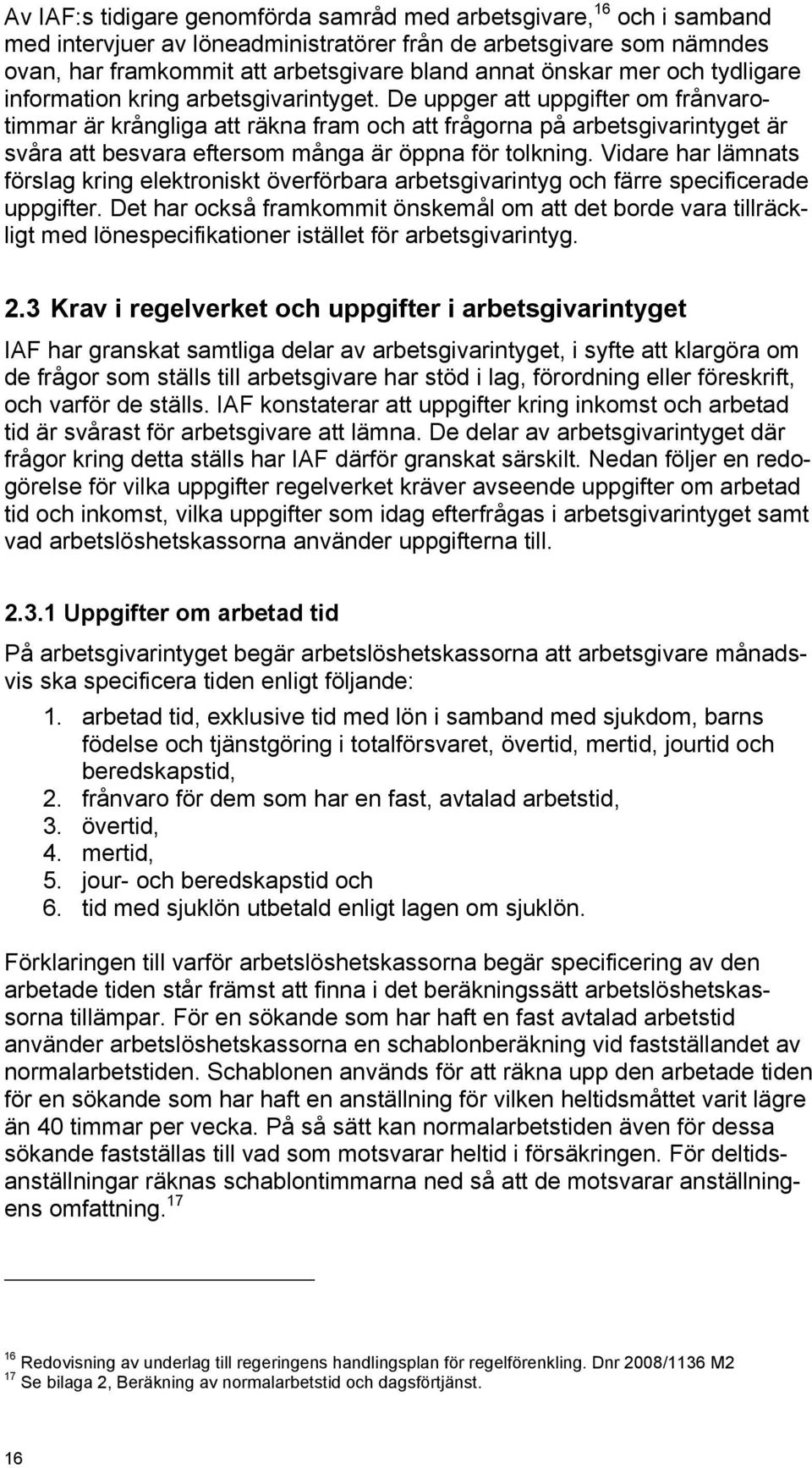 De uppger att uppgifter om frånvarotimmar är krångliga att räkna fram och att frågorna på arbetsgivarintyget är svåra att besvara eftersom många är öppna för tolkning.