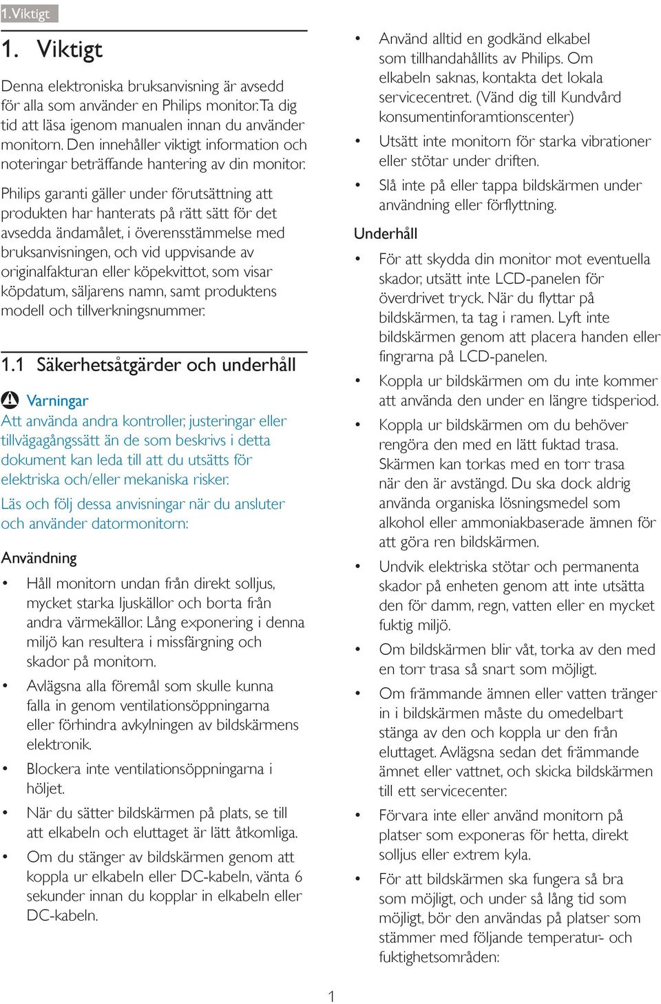 Philips garanti gäller under förutsättning att produkten har hanterats på rätt sätt för det avsedda ändamålet, i överensstämmelse med bruksanvisningen, och vid uppvisande av originalfakturan eller