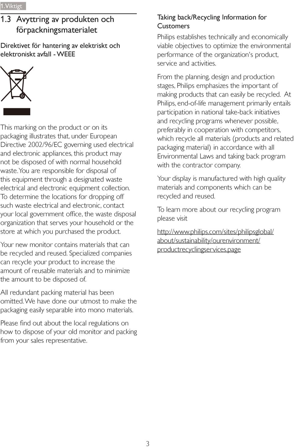 European Directive 2002/96/EC governing used electrical and electronic appliances, this product may not be disposed of with normal household waste.