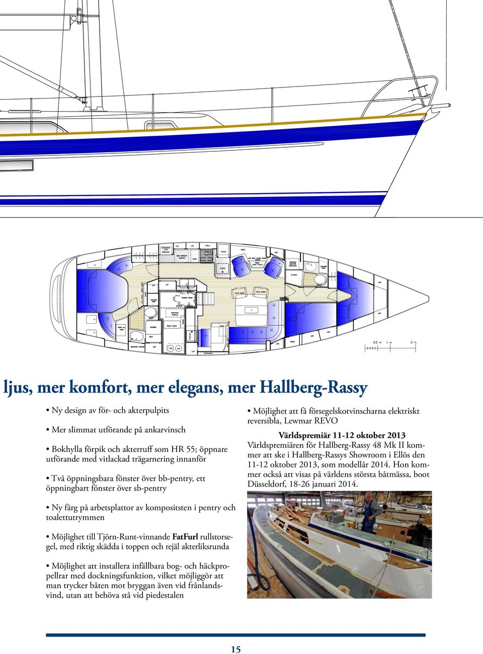 oktober 2013 Världspremiären för Hallberg-Rassy 48 Mk II kommer att ske i Hallberg-Rassys Showroom i Ellös den 11-12 oktober 2013, som modellår 2014.