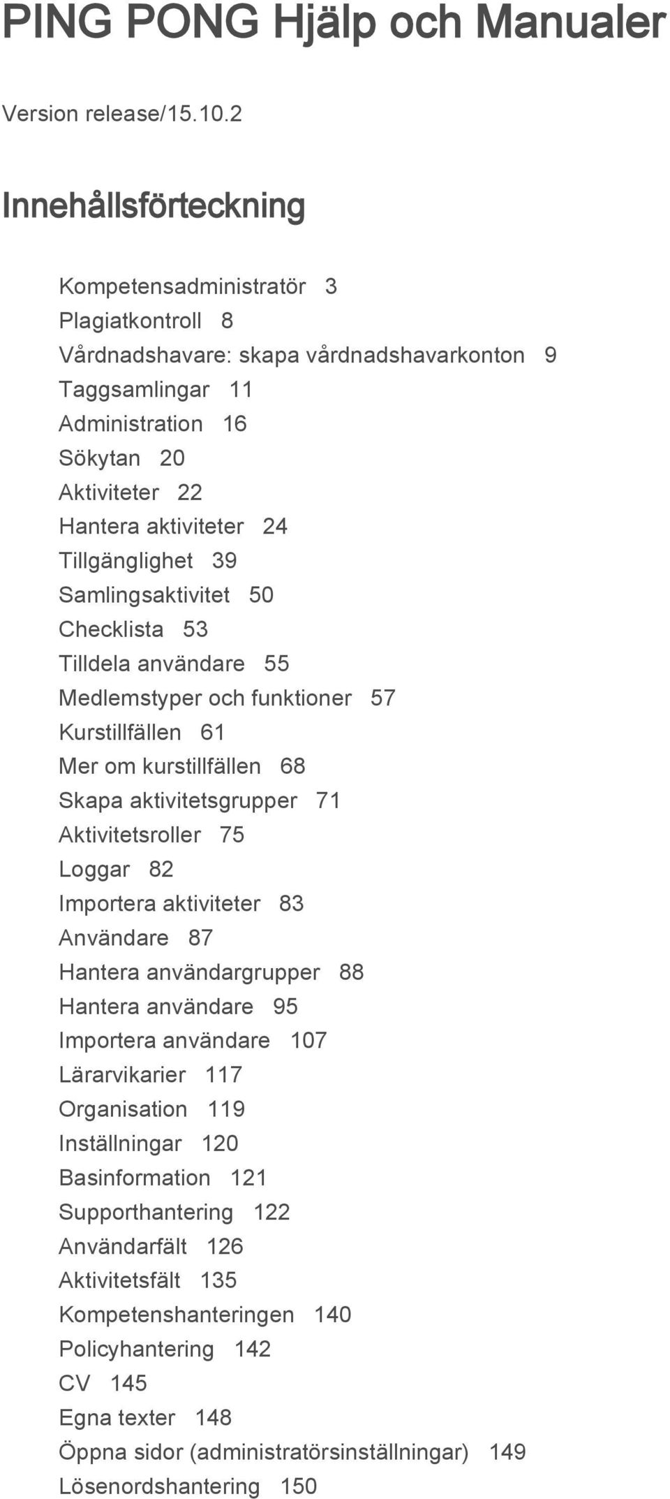 Tillgänglighet 39 Samlingsaktivitet 50 Checklista 53 Tilldela användare 55 Medlemstyper och funktioner 57 Kurstillfällen 61 Mer om kurstillfällen 68 Skapa aktivitetsgrupper 71 Aktivitetsroller 75