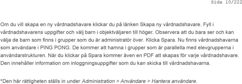 Observera att du bara ser och kan välja de barn som finns i grupper som du är administratör över. Klicka Spara. Nu finns vårdnadshavarna som användare i PING PONG.