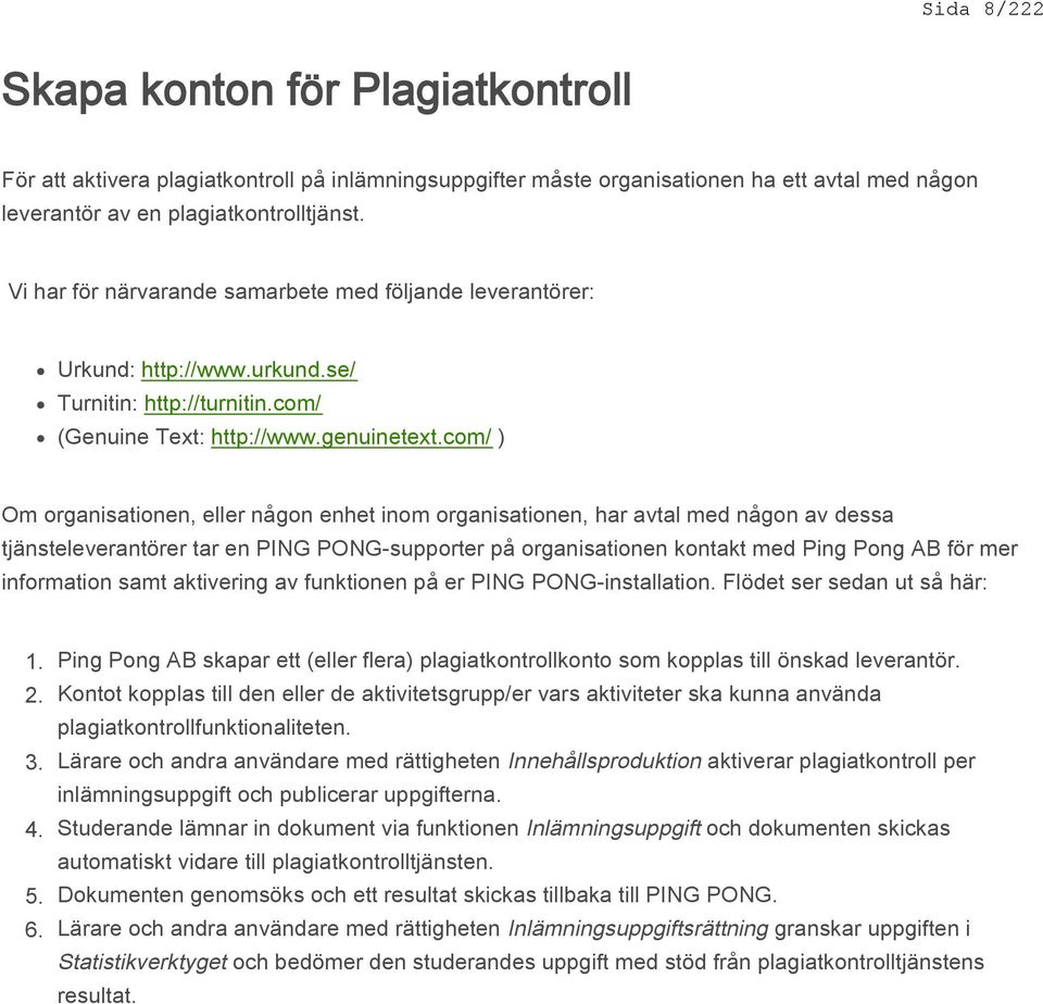 com/ ) Om organisationen, eller någon enhet inom organisationen, har avtal med någon av dessa tjänsteleverantörer tar en PING PONG-supporter på organisationen kontakt med Ping Pong AB för mer