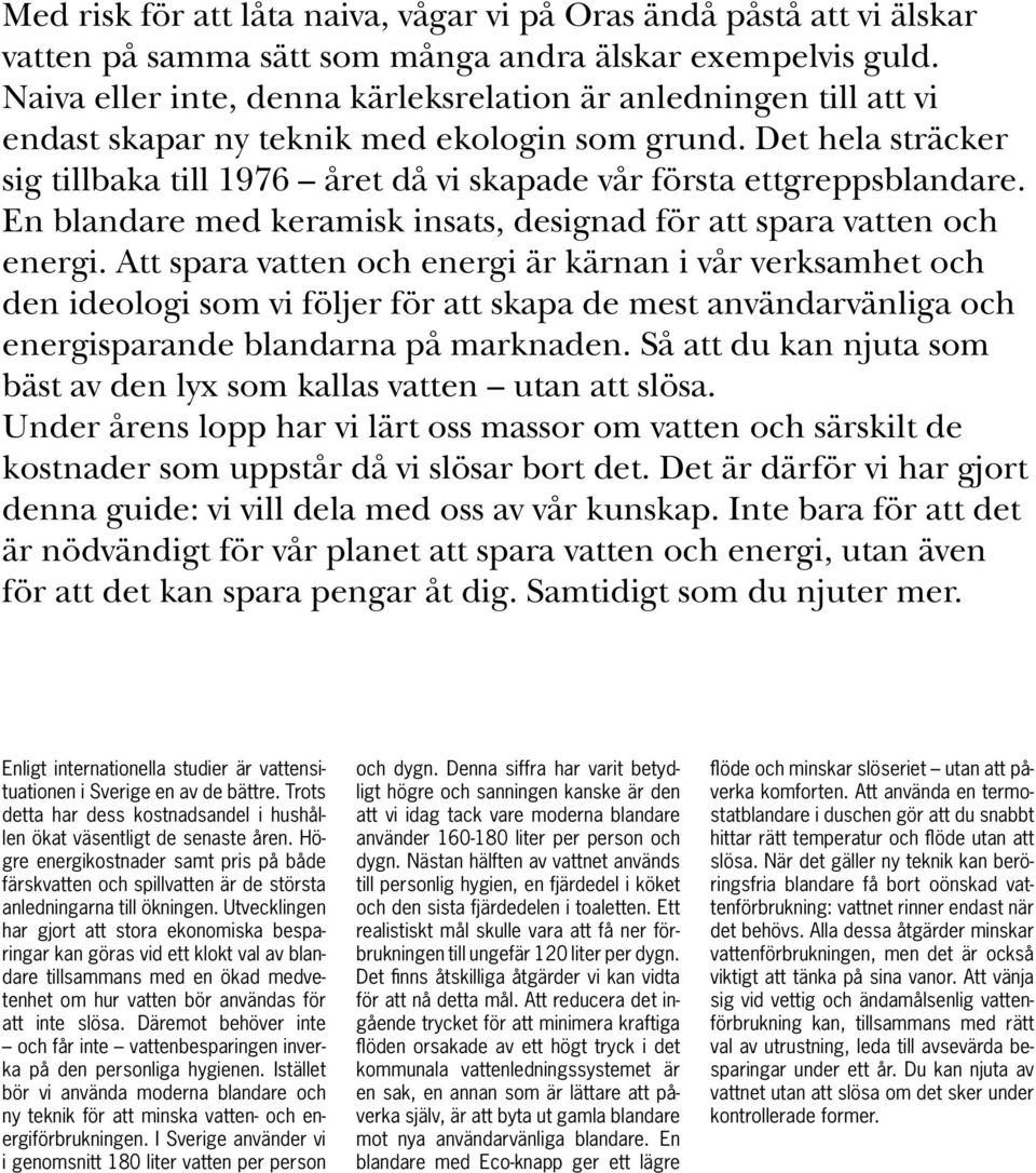 Det hela sträcker sig tillbaka till 1976 året då vi skapade vår första ettgreppsblandare. En blandare med keramisk insats, designad för att spara vatten och energi.