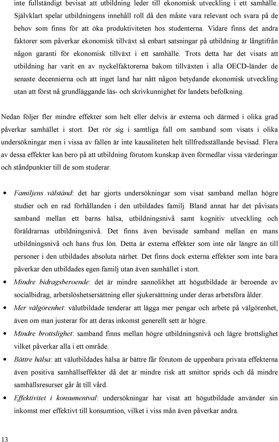 Vidare finns det andra faktorer som påverkar ekonomisk tillväxt så enbart satsningar på utbildning är långtifrån någon garanti för ekonomisk tillväxt i ett samhälle.