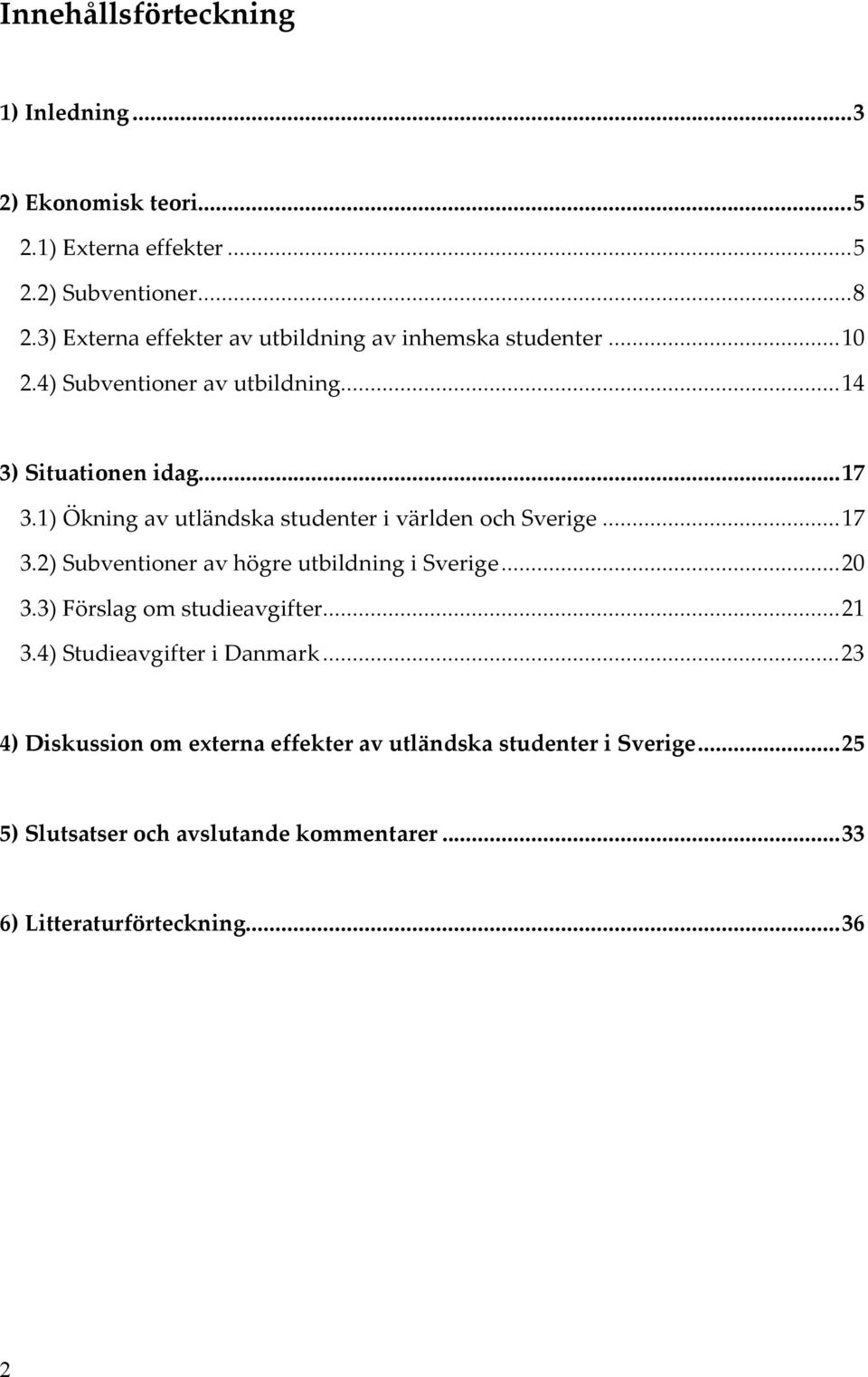 1) Ökning av utländska studenter i världen och Sverige...17 3.2) Subventioner av högre utbildning i Sverige...20 3.