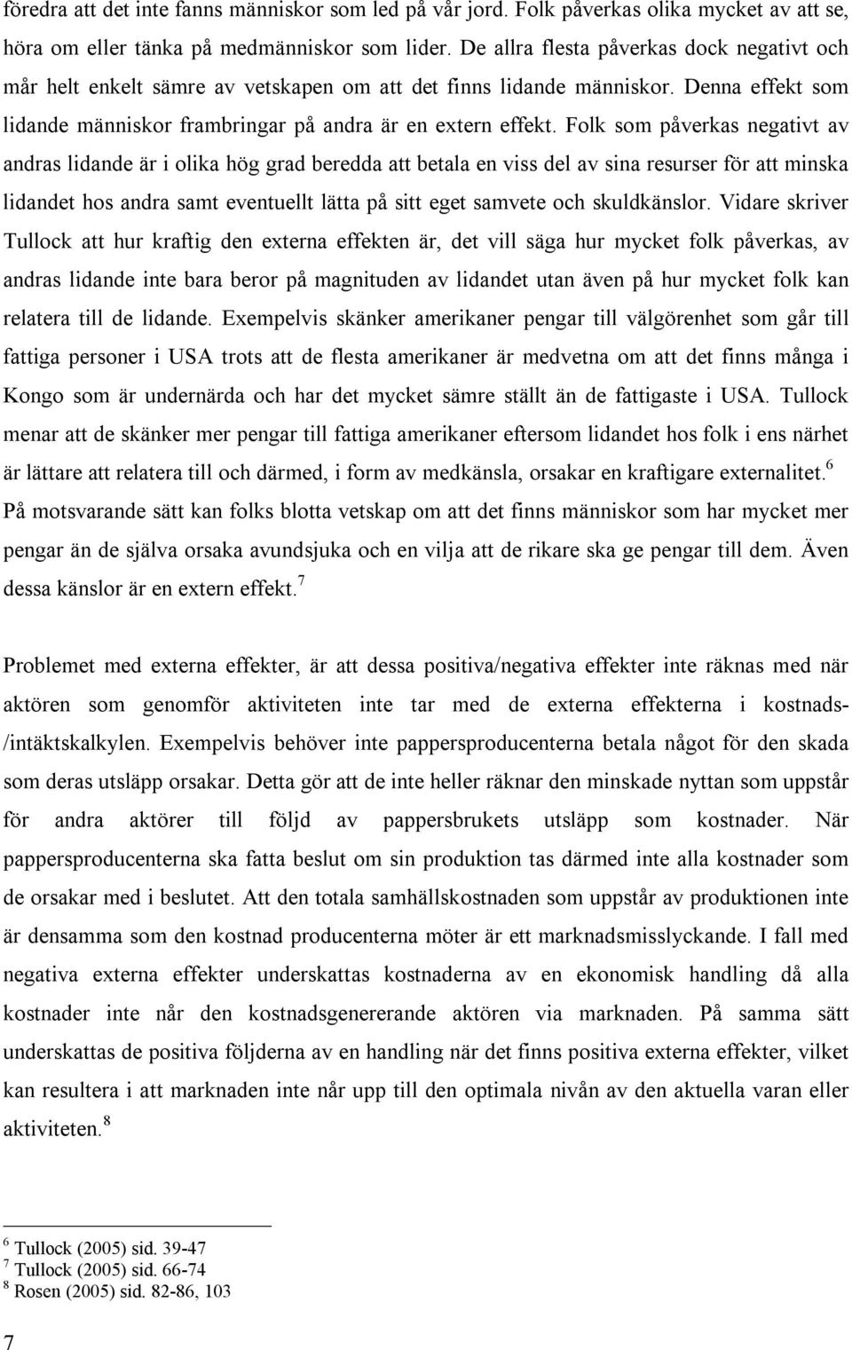 Folk som påverkas negativt av andras lidande är i olika hög grad beredda att betala en viss del av sina resurser för att minska lidandet hos andra samt eventuellt lätta på sitt eget samvete och