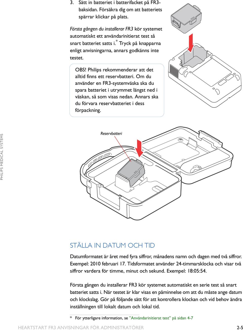 Philips rekommenderar att det alltid finns ett reservbatteri. Om du använder en FR3-systemväska ska du spara batteriet i utrymmet längst ned i väskan, så som visas nedan.