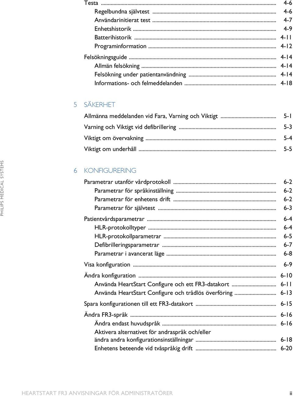 .. 5-3 Viktigt om övervakning... 5-4 Viktigt om underhåll... 5-5 6 KONFIGURERING Parametrar utanför vårdprotokoll... 6-2 Parametrar för språkinställning... 6-2 Parametrar för enhetens drift.