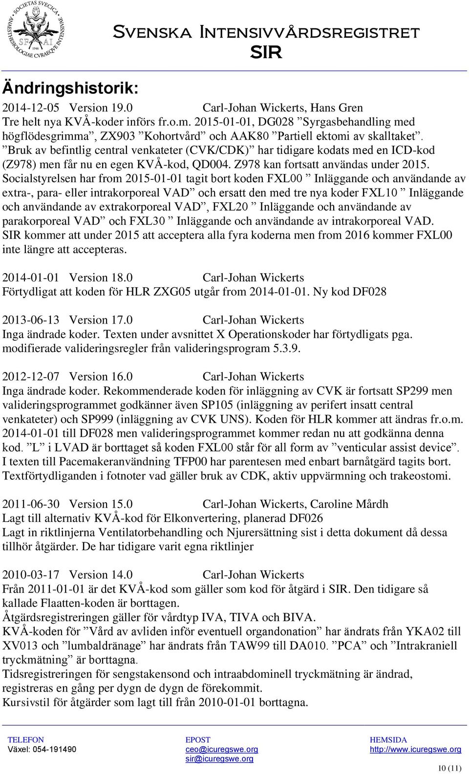 Bruk av befintlig central venkateter (CVK/CDK) har tidigare kodats med en ICD-kod (Z978) men får nu en egen KVÅ-kod, QD004. Z978 kan fortsatt användas under 2015.