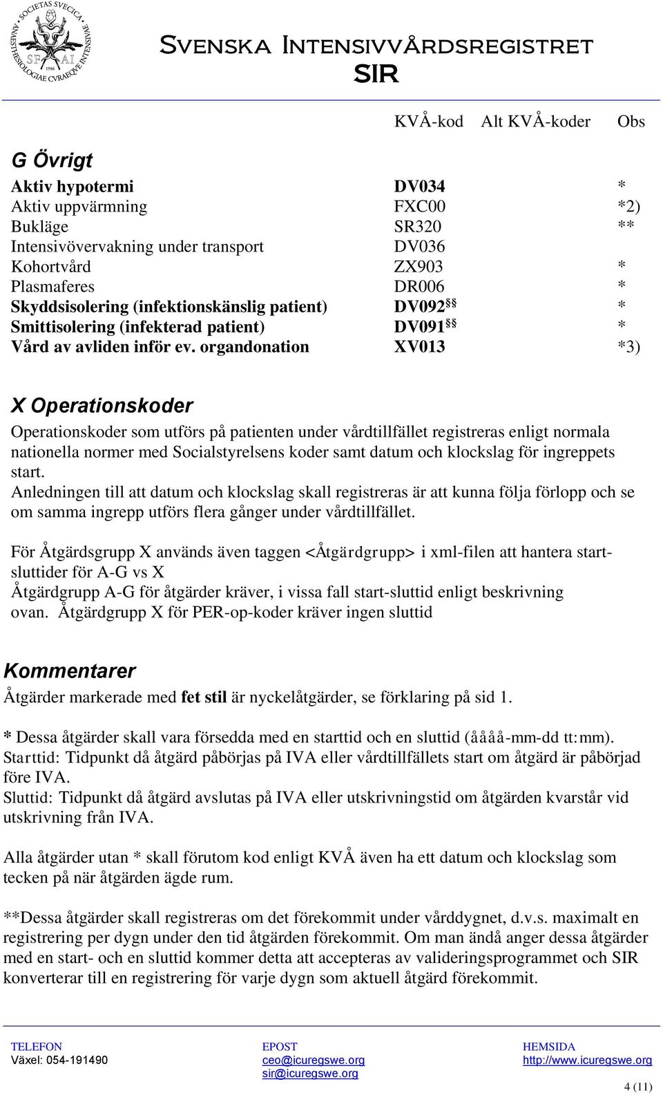 organdonation XV013 *3) X Operationskoder Operationskoder som utförs på patienten under vårdtillfället registreras enligt normala nationella normer med Socialstyrelsens koder samt datum och klockslag