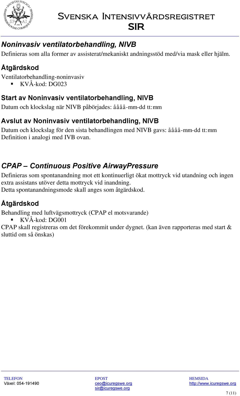 Datum och klockslag för den sista behandlingen med NIVB gavs: åååå-mm-dd tt:mm Definition i analogi med IVB ovan.