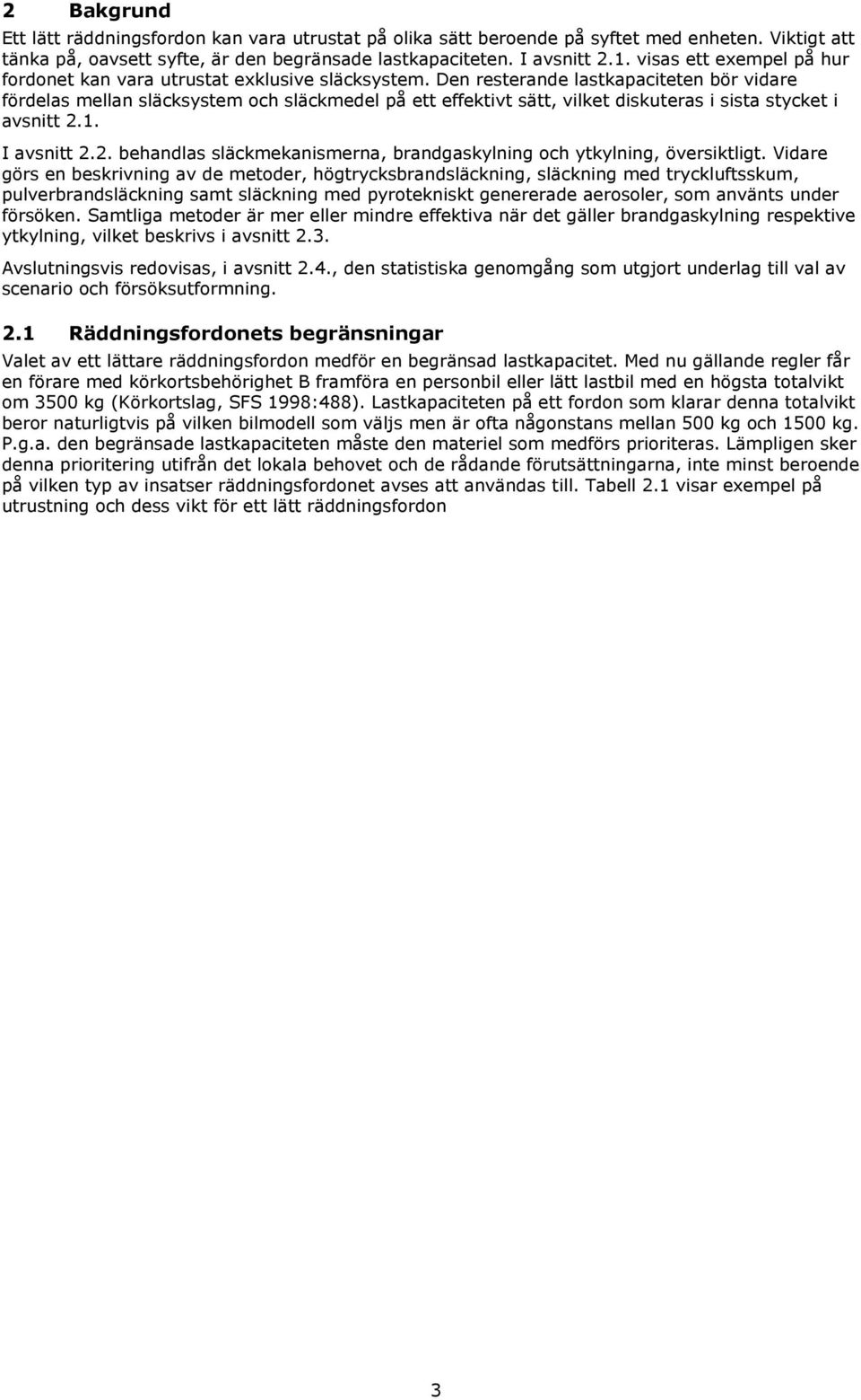 Den resterande lastkapaciteten bör vidare fördelas mellan släcksystem och släckmedel på ett effektivt sätt, vilket diskuteras i sista stycket i avsnitt 2.