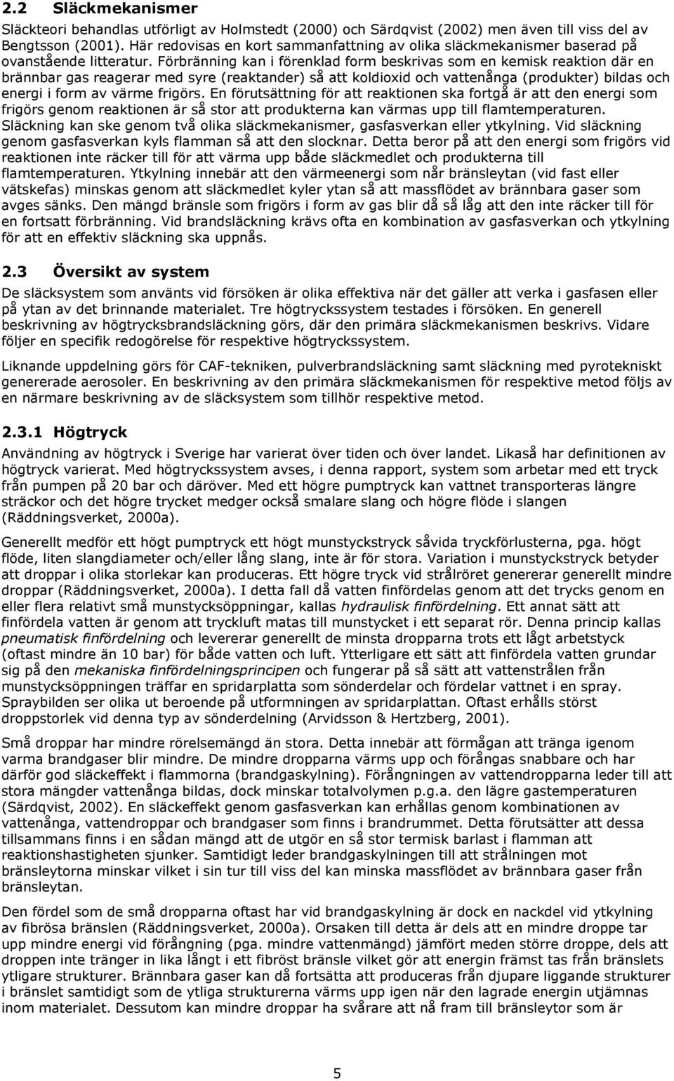 Förbränning kan i förenklad form beskrivas som en kemisk reaktion där en brännbar gas reagerar med syre (reaktander) så att koldioxid och vattenånga (produkter) bildas och energi i form av värme