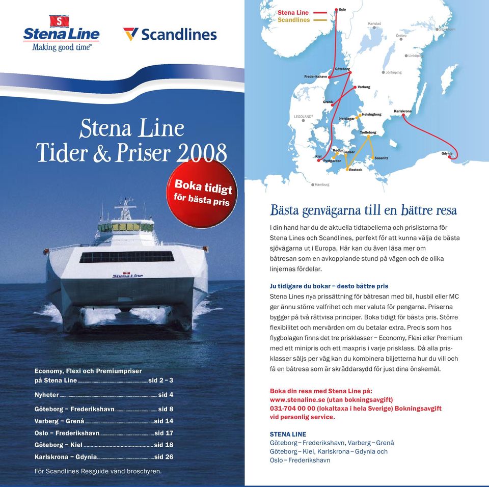 Economy, Flexi och Premiumpriser på Stena Line...sid 2 3 Nyheter... sid 4 Göteborg Frederikshavn... sid 8 Varberg Grenå...sid 14 Oslo Frederikshavn...sid 17 Göteborg Kiel...sid 18 Karlskrona Gdynia.