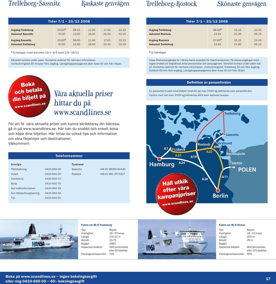 15 22.45 Trelleborg 13.45 21.00 06.15 a Ej måndagar. Särskild turlista under julen. Kontakta rederiet för närmare information. Incheckningstid 30 minuter före avgång.