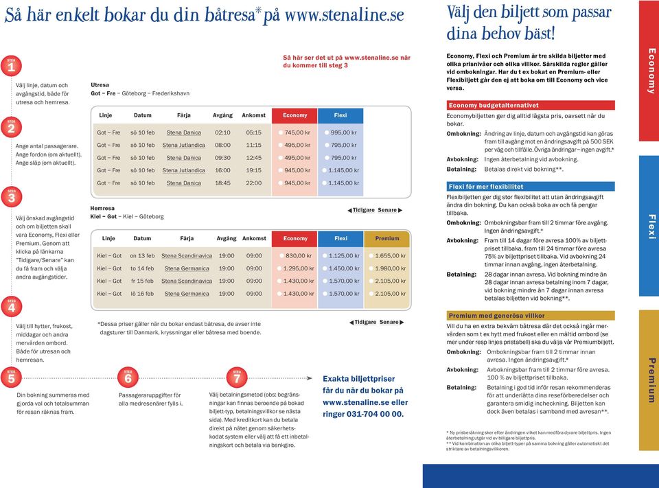 Genom att klicka på länkarna Tidigare/Senare kan du få fram och välja andra avgångstider. Välj till hytter, frukost, middagar och andra mervärden ombord. Både för utresan och hemresan.