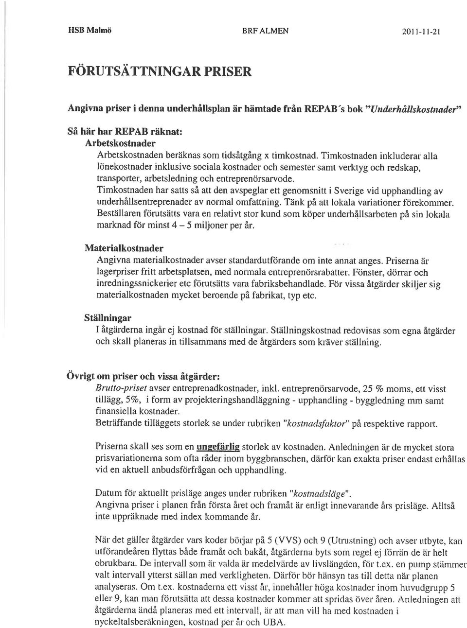 Timkostnaden har satts så att den avspeglar ett genomsnitt i Sverige vid upphandling av underhållsentreprenader av normal omfattning. Tänk på att lokala variationer förekommer.