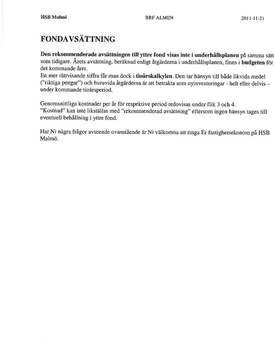 Den tar hänsyn till både likvida medel ( riktiga pengar ) och huruvida åtgärderna är att betrakta som nyinvesteringar - helt eller delvis under kommande tioarsperiod.